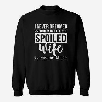 Womens I Never Dreamed Id Grow Up To Be A Spoiled Wife Sweatshirt - Thegiftio UK