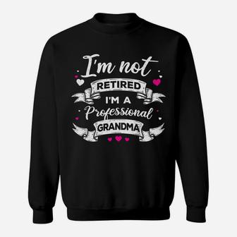 Womens I'm Not Retired I Am A Professional Grandma Granny Family Sweatshirt | Crazezy UK