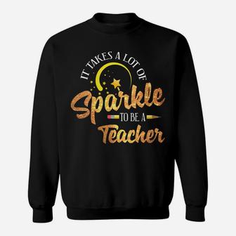 Womens It Takes A Lot Of Sparkle To Be A Teacher Gift Sweatshirt | Crazezy