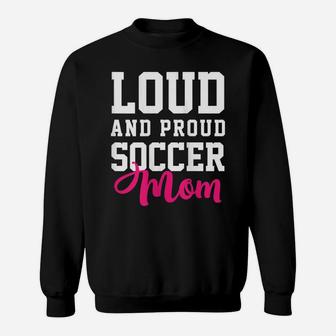 Womens Loud & Proud Soccer Mom Funny Soccer Girl Sweatshirt | Crazezy CA