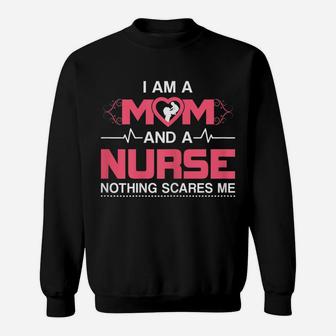 Womens Mom And A Nurse Nothing Scares Me Funny Nurse Sweatshirt | Crazezy AU