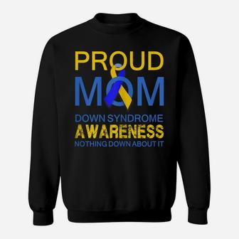 Womens Proud Mom Down Syndrome Awareness , Nothing Down About It Sweatshirt | Crazezy