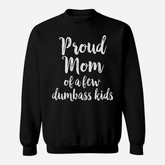 Womens Proud Mom Of A Few Dumbass Kids For Mother's Day Sweatshirt | Crazezy UK