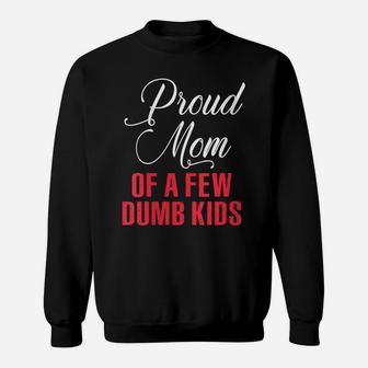 Womens Proud Mom Of A Few Dumbass Kids Shirt - Funny Mothers Day Sweatshirt | Crazezy DE