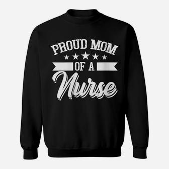 Womens Proud Mom Of A Nurse, Nurses Mother Gift Sweatshirt | Crazezy