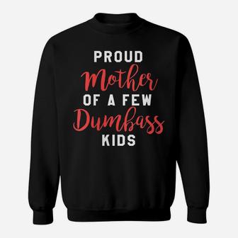 Womens Proud Mother Of A Few Dumbass Kids - Funny Mom Gift Sweatshirt | Crazezy UK