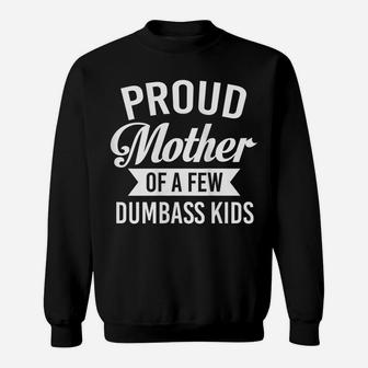 Womens Proud Mother Of A Few Dumbass Kids Funny Sarcasm Mom Sweatshirt | Crazezy CA