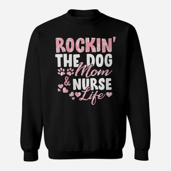 Womens Rocking The Dog Mom & Nurse Life Dog Lover Gift For Nurses Sweatshirt | Crazezy AU