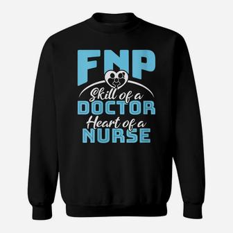 Womens The Skill Of A Doctor The Heart Of A Nurse - Fnp Sweatshirt | Crazezy AU