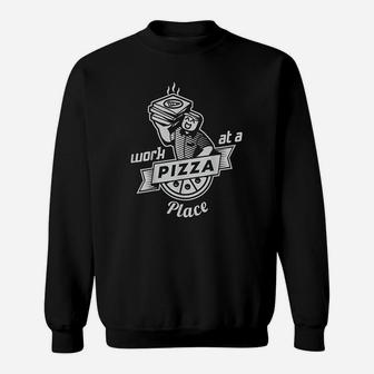 Work At A Pizza Place Sweatshirt | Crazezy