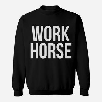 Work Horse Funny Saying Sarcastic Office Job Work Sweatshirt | Crazezy UK