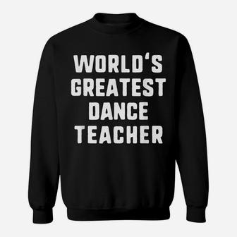 World's Greatest Dance Teacher Gift Sweatshirt | Crazezy
