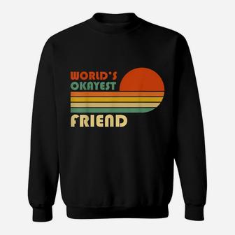 World's Okayest Friend - Funny Retro Vintage Gift Sweatshirt | Crazezy CA