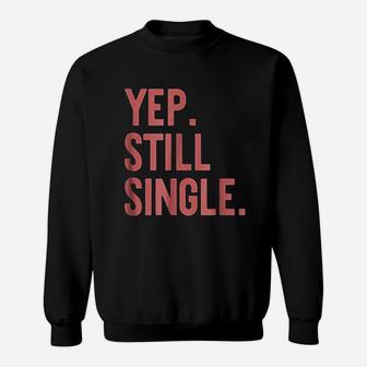 Yep Still Single Funny Valentins Day Meme Sweatshirt | Crazezy