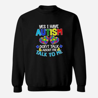 Yes I Am Have Autism Dont Talk About Me Talk To Me Sweatshirt - Monsterry