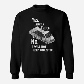 Yes I Have A Truck, No I Will Not Help You Move Sweatshirt | Crazezy UK