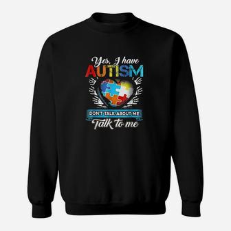 Yes I Have Autis Dont Talk About Me Talk To Me T Sweatshirt | Crazezy