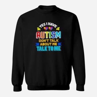 Yes I Have Autism Dont Talk About Me Talk To Me Sweatshirt - Monsterry AU