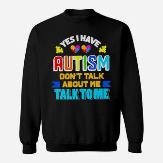 Yes I Have Autism Don't Talk About Me Talk To Me Sweatshirt - Monsterry UK