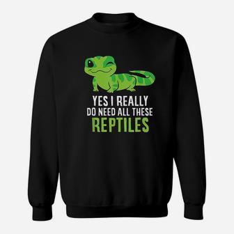 Yes I Really Do Need All These Reptiles Sweatshirt | Crazezy UK