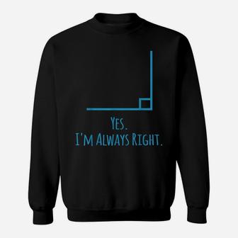 Yes Im Always Right Math Teacher Math Lovers Gifts Sweatshirt | Crazezy DE