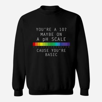 You Are 10 Maybe On A Ph Scale Cause You Are Basic Sweatshirt - Thegiftio UK
