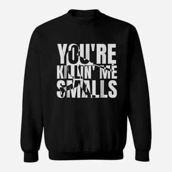 You Are Killing Me Smalls Sweatshirt | Crazezy CA