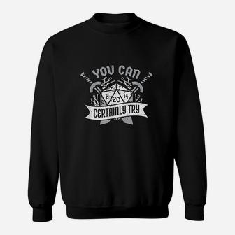 You Can Certainly Try Dungeon Dice Rpg Gamer Sweatshirt | Crazezy