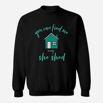 You Can Find Me In My She Shed Sweatshirt | Crazezy CA