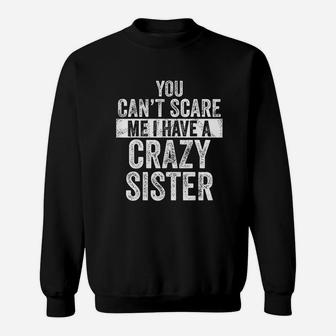 You Can Not Scare Me I Have A Crazy Sister Sweatshirt | Crazezy AU