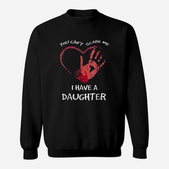 You Can Not Scare Me I Have A Daughter Sweatshirt | Crazezy