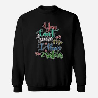 You Can Not Scare Me I Have Two Sisters Sweatshirt | Crazezy AU