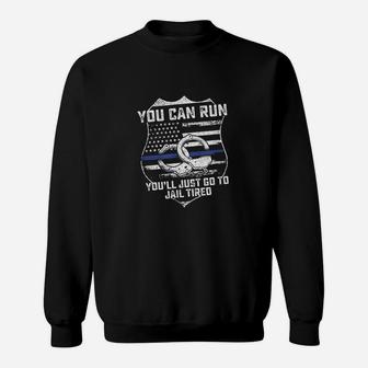 You Can Run You Will Go To Jail Tired Support Police Gift Sweatshirt - Thegiftio UK