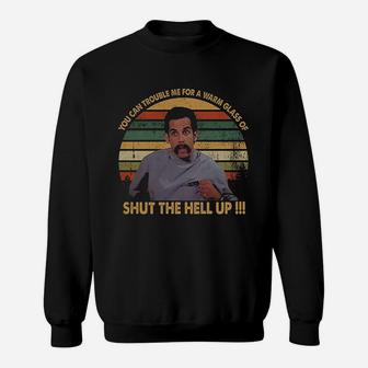 You Can Trouble Me For A Warm Glass Of Shut The Hell Up Vintage Sweatshirt | Crazezy CA