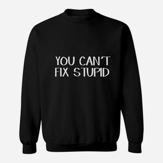 You Cant Fix Stupid Sweatshirt | Crazezy UK