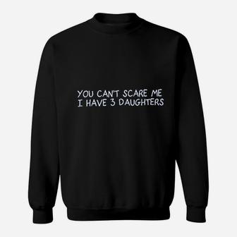 You Cant Scare Me I Have 3 Daughters Sweatshirt | Crazezy DE