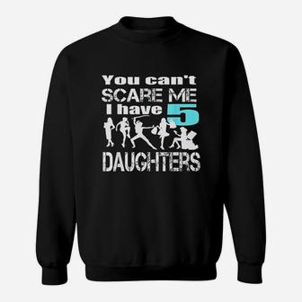 You Cant Scare Me I Have 5 Daughters Sweatshirt | Crazezy