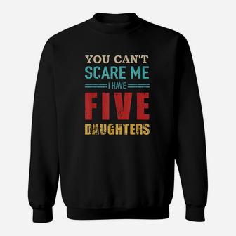 You Cant Scare Me I Have Five 5 Daughters Sweatshirt | Crazezy DE