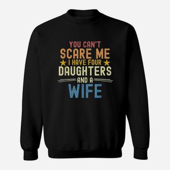 You Cant Scare Me I Have Four Daughters And A Wife Sweatshirt | Crazezy AU