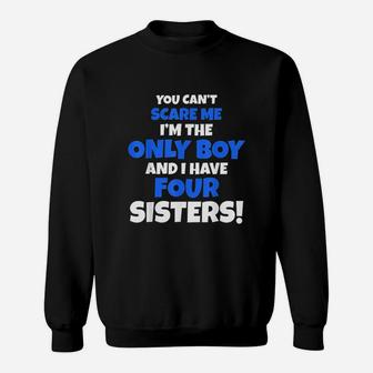 You Cant Scare Me I Have Four Sisters Brother Gift Only Son Sweatshirt | Crazezy AU
