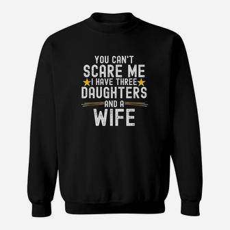 You Cant Scare Me I Have Three Daughters And A Wife Sweatshirt | Crazezy