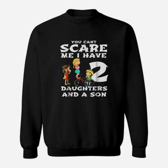 You Cant Scare Me I Have Two Daughters And A Son Dads Sweatshirt | Crazezy AU