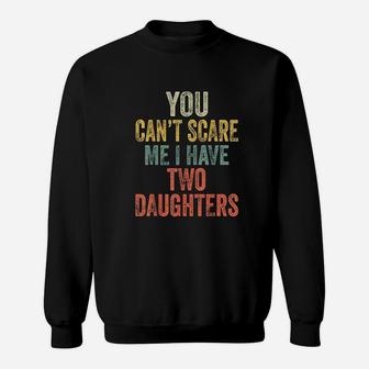You Cant Scare Me I Have Two Daughters Funny Dad Gift Sweatshirt | Crazezy