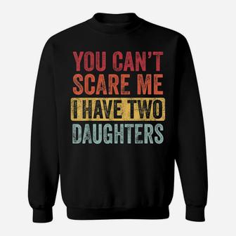 You Can't Scare Me I Have Two Daughters Retro Funny Dad Gift Sweatshirt | Crazezy AU