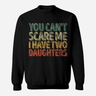 You Can't Scare Me I Have Two Daughters Shirt Christmas Gift Sweatshirt | Crazezy AU