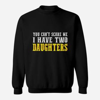 You Cant Scare Me I Have Two Daughters Sweatshirt | Crazezy UK