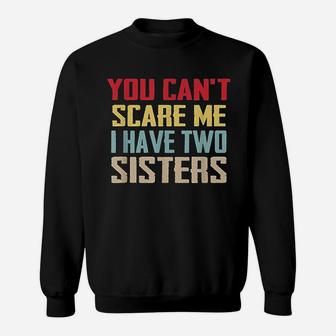 You Cant Scare Me I Have Two Sisters Gift Vintage Sweatshirt | Crazezy AU