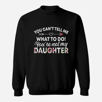 You Cant Tell Me What To Do You Are Not My Daughter Sweatshirt | Crazezy DE