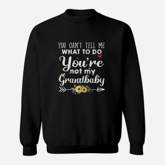 You Cant Tell Me What To Do You Are Not My Grandbaby Sweatshirt | Crazezy