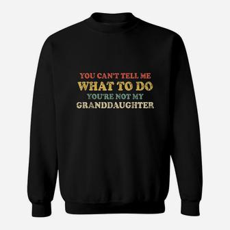 You Cant Tell Me What To Do You Are Not My Granddaughter Sweatshirt | Crazezy